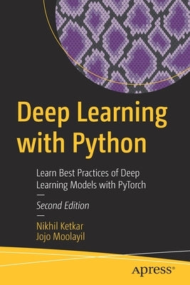 Deep Learning with Python: Learn Best Practices of Deep Learning Models with Pytorch by Ketkar, Nikhil