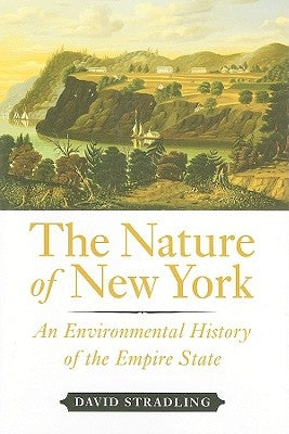 The Nature of New York: An Environmental History of the Empire State by Stradling, David