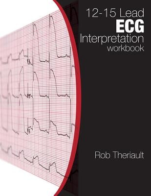 12-15 Lead ECG Interpretation: Workbook by Theriault, Rob