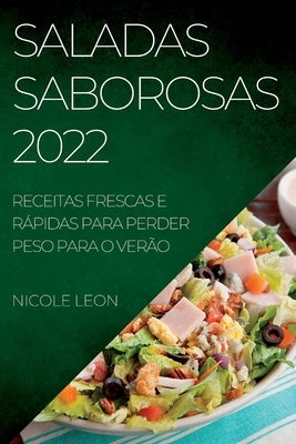 Saladas Saborosas 2022: Receitas Frescas E Rápidas Para Perder Peso Para O Verão by Leon, Nicole
