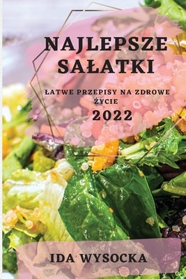 Najlepsze Salatki 2022: Najlepsze Salatki 2022 by Wysocka, Ida