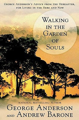 Walking in the Garden of Souls: George Anderson's Advice from the Hereafter, for Living in the Here and Now by Anderson, George