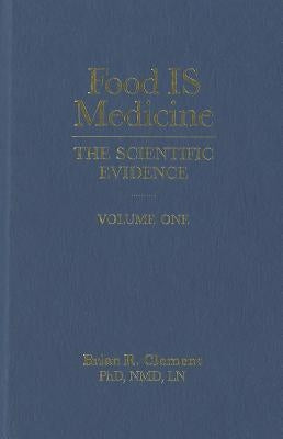 Food Is Medicine, Volume One: The Scientific Evidence by Clement, Brian R.