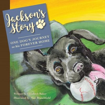 Jackson'S Story: One Dog'S Journey to His Forever Home by Baker, Elizabeth