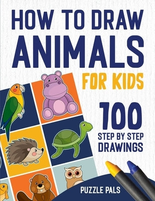 How To Draw Animals: 100 Step By Step Drawings For Kids by Pals, Puzzle