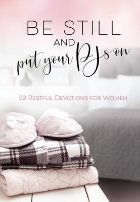 Be Still and Put Your Pjs on: 52 Restful Devotions for Women by Broadstreet Publishing Group LLC