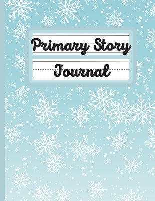 Primary Story Journal: Snow - Composition Book - Grades K-2 School Exercise Notebook - Handwriting Practice Paper - 100 Story Pages - 2-33 by M. G. Editions, Primary Writing