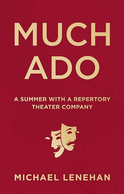 Much Ado: A Summer with a Repertory Theater Company by Lenehan, Michael