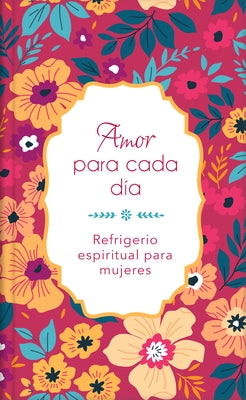 Amor Para Cada Día: Refrigerio Espiritual Para Mujeres by Compiled by Barbour Staff