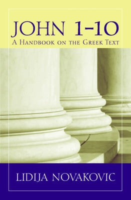 John 1-10: A Handbook on the Greek Text by Novakovic, Lidija