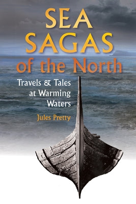 Sea Sagas of the North: Travels and Tales at Warming Waters by Pretty, Jules