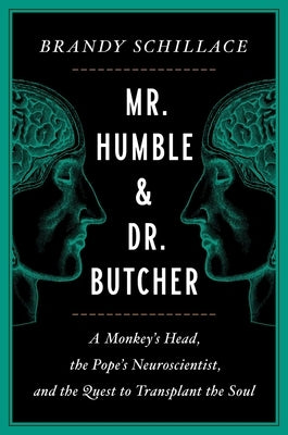 Mr. Humble and Dr. Butcher: A Monkey's Head, the Pope's Neuroscientist, and the Quest to Transplant the Soul by Schillace, Brandy