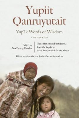 Yup'ik Words of Wisdom: Yupiit Qanruyutait, New Edition by Fienup-Riordan, Ann