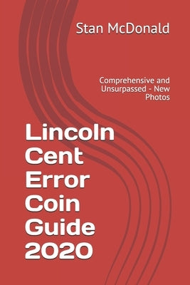 Lincoln Cent Error Coin Guide 2020: Comprehensive and Unsurpassed - New Photos by McDonald, Stan