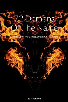 72 Demons Of The Name: Calling Upon The Great Demons Of The Name by Kadmon, Baal