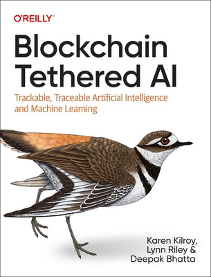 Blockchain Tethered AI: Trackable, Traceable Artificial Intelligence and Machine Learning by Kilroy, Karen