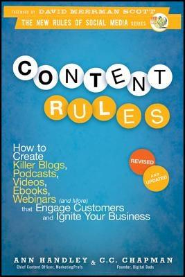 Content Rules: How to Create Killer Blogs, Podcasts, Videos, Ebooks, Webinars (and More) That Engage Customers and Ignite Your Busine by Chapman, C. C.