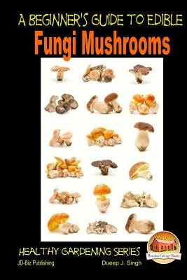 A Beginner's Guide to Edible Fungi Mushrooms by Davidson, John