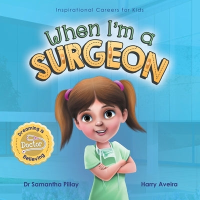 When I'm a Surgeon: Dreaming is Believing: Doctor by Pillay, Samantha