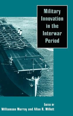 Military Innovation in the Interwar Period by Murray, Williamson R.