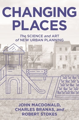 Changing Places: The Science and Art of New Urban Planning by MacDonald, John