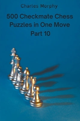 500 Checkmate Chess Puzzles in One Move, Part 10 by Morphy, Charles