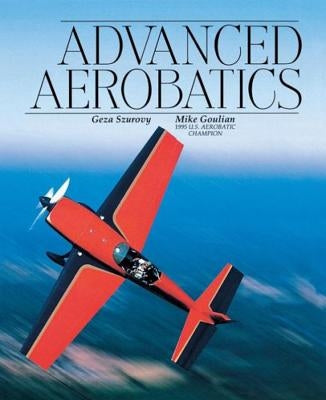 Advanced Aerobatics by Szurovy, Geza