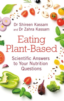 Eating Plant-Based: Scientific Answers to Your Nutrition Questions by Kassam, Shireen