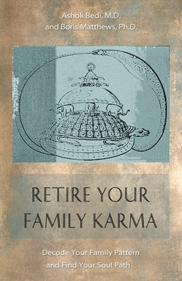 Retire Your Family Karma: Decode Your Family Pattern and Find Your Soul Path by Bedi, Ashok