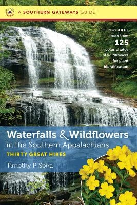 Waterfalls and Wildflowers in the Southern Appalachians: Thirty Great Hikes by Spira, Timothy P.