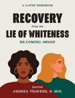 Recovery from the Lie of Whiteness: Becoming Aware: A 12-Step Workbook by Travers, Andrea