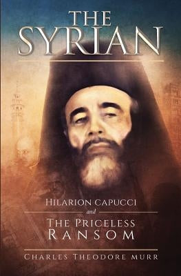 The Syrian: Hilarion Capucci and the Pricelss Ransom by Aguilar, Enrique J.