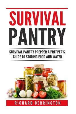Prepper: Practical Prepping Survival Pantry Prepper A Prepper's Full Guide to Storing Food & Water: SHTF Preppers, Preppers Pan by Berrington, Richard