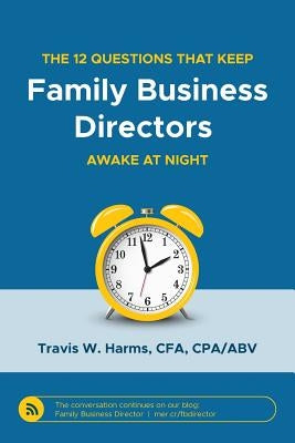 The 12 Questions That Keep Family Business Directors Awake at Night by Harms, Travis W.