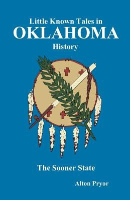 Little Known Tales in Oklahoma History by Pryor, Alton