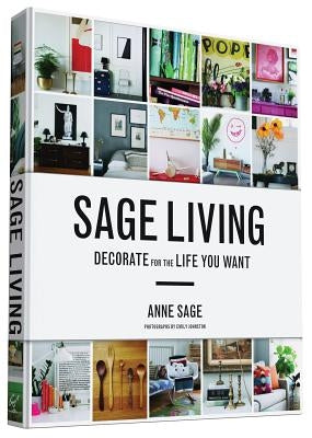 Sage Living: Decorate for the Life You Want by Sage, Anne