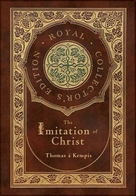 The Imitation of Christ (Royal Collector's Edition) (Annotated) (Case Laminate Hardcover with Jacket) by Kempis, Thomas &#192;.