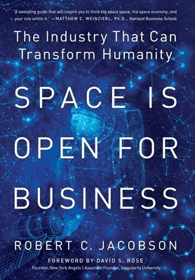 Space Is Open For Business: The Industry That Can Transform Humanity by Jacobson, Robert C.