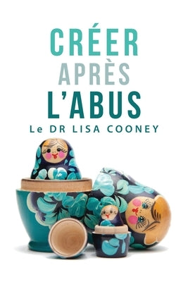 Créer après l'abus (French) by Cooney, Lisa