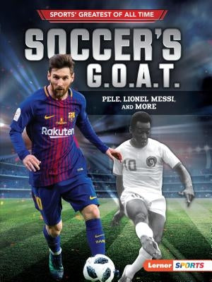 Soccer's G.O.A.T.: Pele, Lionel Messi, and More by Fishman, Jon M.