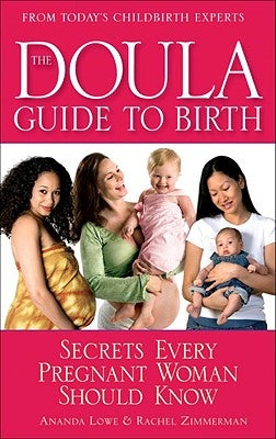 The Doula Guide to Birth: Secrets Every Pregnant Woman Should Know by Lowe, Ananda