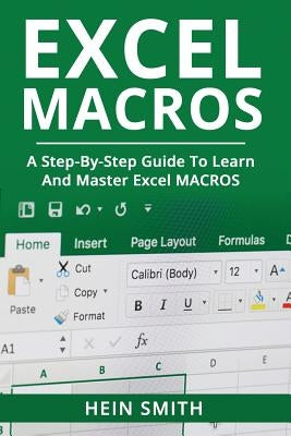 Excel Macros: A Step-by-Step Guide to Learn and Master Excel Macros by Smith, Hein