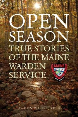 Open Season: True Stories of the Maine Warden Service by Worcester, Daren