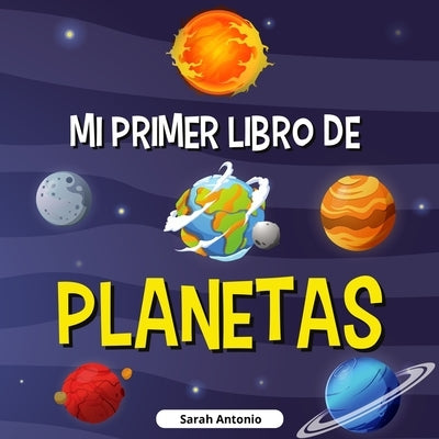 Mi Primer Libro de Planetas: Libro de los planetas para niños, descubre los misterios del espacio by Antonio, Sarah