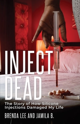 Inject-Dead: The Story of How Silicone Injections Damaged My Life by Lee, Brenda