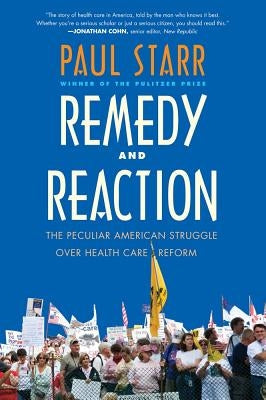 Remedy and Reaction: The Peculiar American Struggle Over Health Care Reform by Starr, Paul