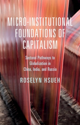 Micro-Institutional Foundations of Capitalism by Hsueh, Roselyn