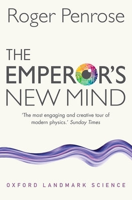 The Emperor's New Mind: Concerning Computers, Minds, and the Laws of Physics by Penrose, Roger