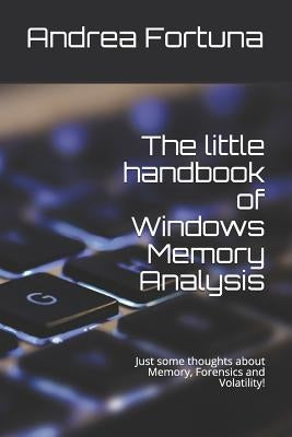 The little handbook of Windows Memory Analysis: Just some thoughts about memory, Forensics and Volatility! by Fortuna, Andrea