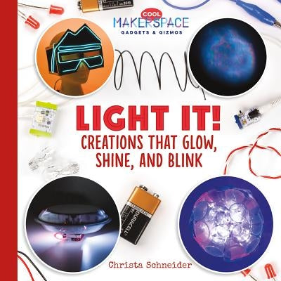 Light It! Creations That Glow, Shine, and Blink by Schneider, Christa